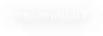 Preisbewusst?